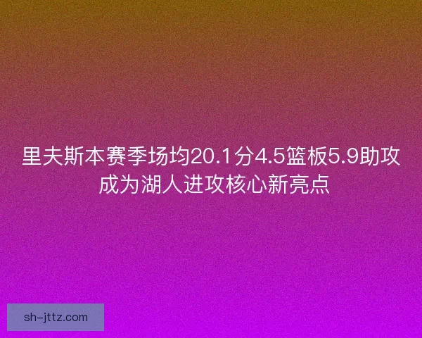 里夫斯本赛季场均20.1分4.5篮板5.9助攻 成为湖人进攻核心新亮点